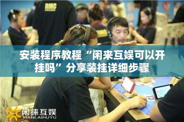 安装程序教程“闲来互娱可以开挂吗”分享装挂详细步骤