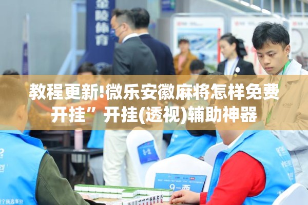 教程更新!微乐安徽麻将怎样免费开挂”开挂(透视)辅助神器
