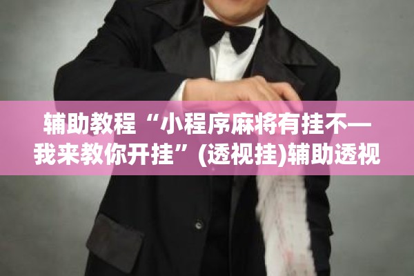 玩家辅助神器:微信里打麻将怎么包赢”开挂(透视)辅助教程