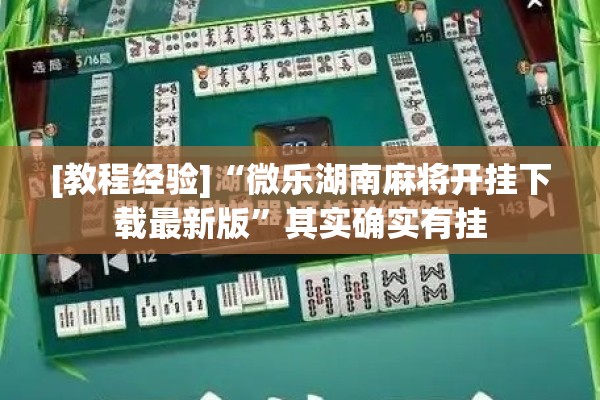 [教程经验]“微乐湖南麻将开挂下载最新版	”其实确实有挂