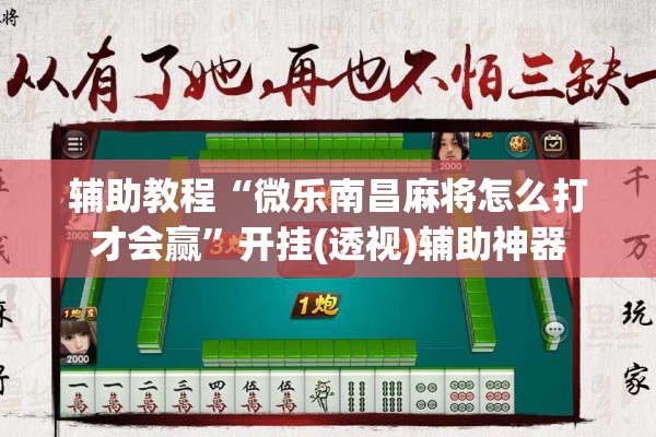 辅助教程“微乐南昌麻将怎么打才会赢	”开挂(透视)辅助神器
