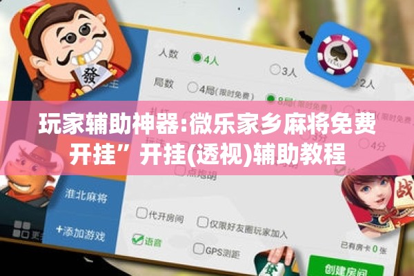 玩家辅助神器:微乐家乡麻将免费开挂	”开挂(透视)辅助教程
