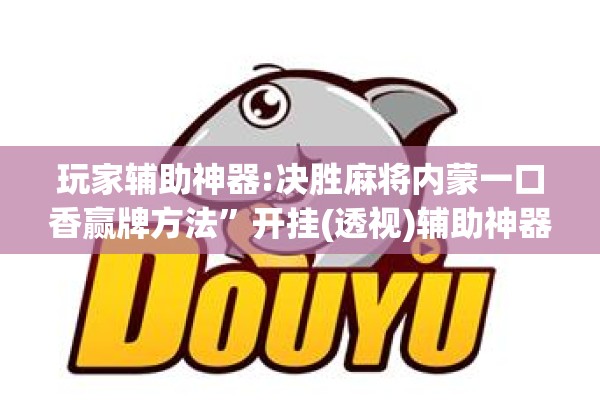 玩家辅助神器:决胜麻将内蒙一口香赢牌方法	”开挂(透视)辅助神器