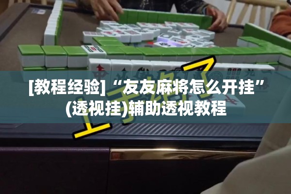 [教程经验]“友友麻将怎么开挂”(透视挂)辅助透视教程