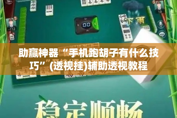 助赢神器“手机跑胡子有什么技巧	”(透视挂)辅助透视教程
