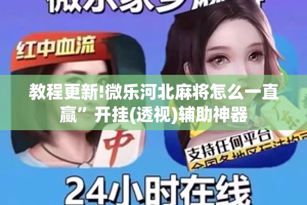教程更新!微乐河北麻将怎么一直赢”开挂(透视)辅助神器