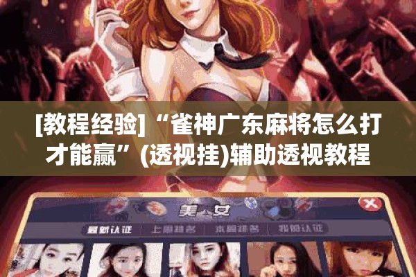 [教程经验]“雀神广东麻将怎么打才能赢	”(透视挂)辅助透视教程