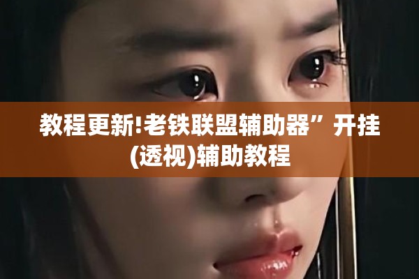 教程更新!老铁联盟辅助器	”开挂(透视)辅助教程