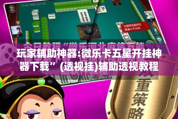 玩家辅助神器:微乐卡五星开挂神器下载”(透视挂)辅助透视教程