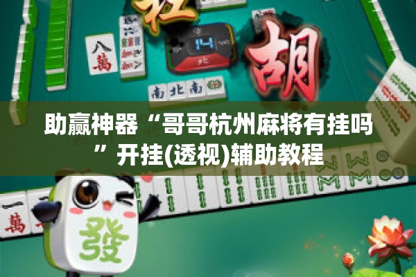 助赢神器“哥哥杭州麻将有挂吗”开挂(透视)辅助教程