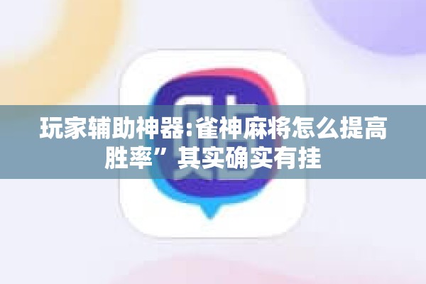 玩家辅助神器:雀神麻将怎么提高胜率	”其实确实有挂