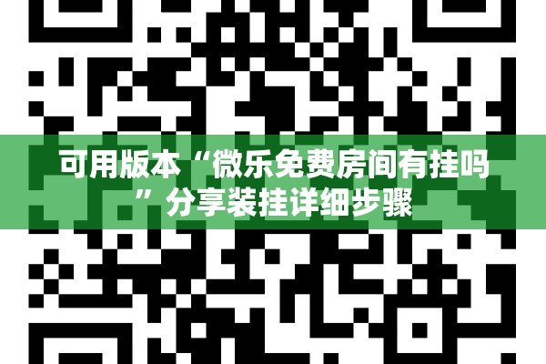 可用版本“微乐免费房间有挂吗	”分享装挂详细步骤