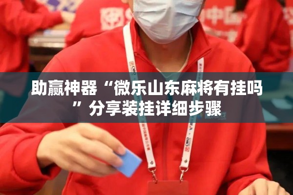 助赢神器“微乐山东麻将有挂吗”分享装挂详细步骤
