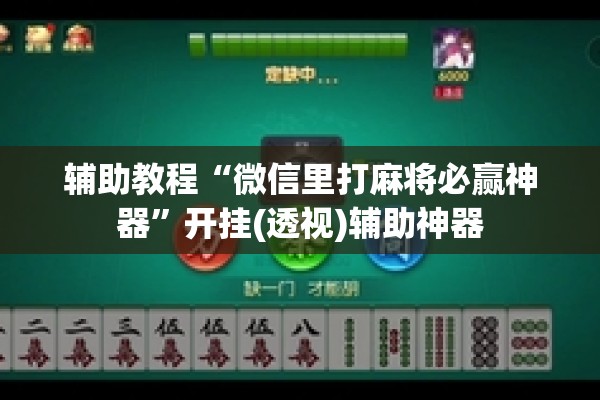 辅助教程“微信里打麻将必赢神器”开挂(透视)辅助神器