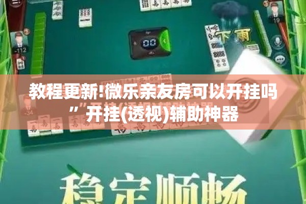 可用版本“小程序麻将真的能开挂吗”(透视挂)辅助透视教程