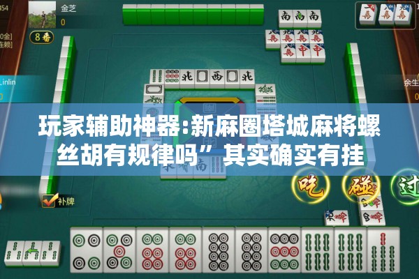 玩家辅助神器:新麻圈塔城麻将螺丝胡有规律吗	”其实确实有挂