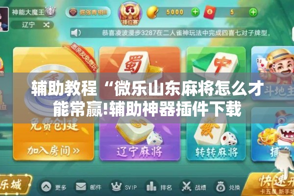 辅助教程“微乐山东麻将怎么才能常赢!辅助神器插件下载